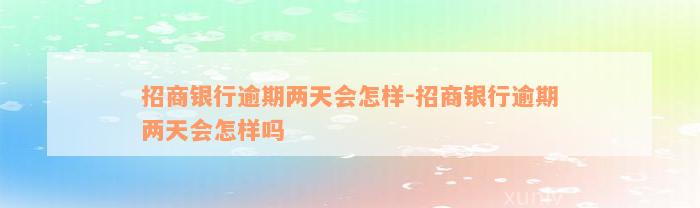 招商银行逾期两天会怎样-招商银行逾期两天会怎样吗