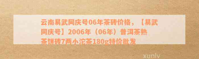 云南易武同庆号06年茶砖价格，【易武同庆号】2006年（06年）普洱茶熟茶饼砖7两小沱茶180g特价批发