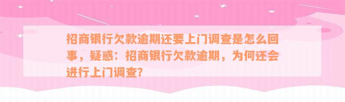 招商银行欠款逾期还要上门调查是怎么回事，疑惑：招商银行欠款逾期，为何还会进行上门调查？