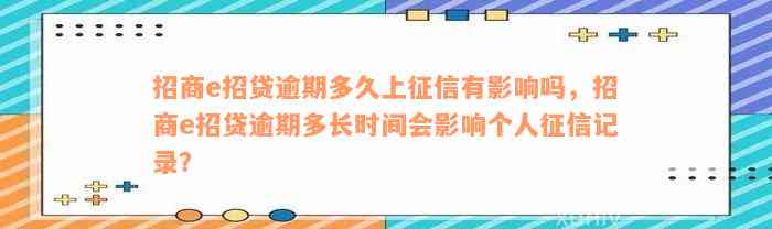 招商e招贷逾期多久上征信有影响吗，招商e招贷逾期多长时间会影响个人征信记录？