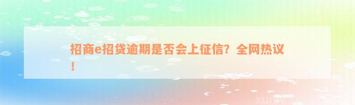 招商e招贷逾期是否会上征信？全网热议！