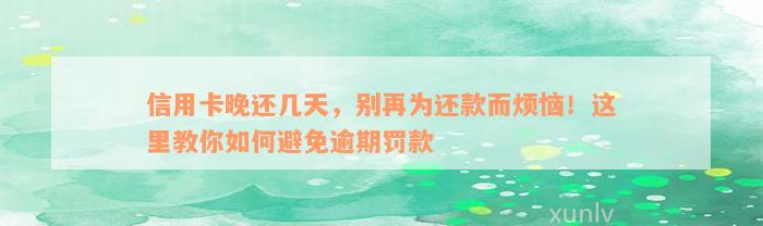 信用卡晚还几天，别再为还款而烦恼！这里教你如何避免逾期罚款