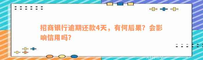 招商银行逾期还款4天，有何后果？会影响信用吗？