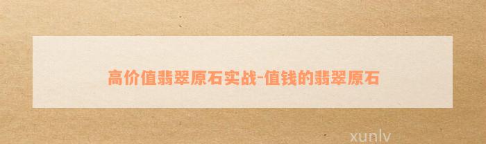 高价值翡翠原石实战-值钱的翡翠原石