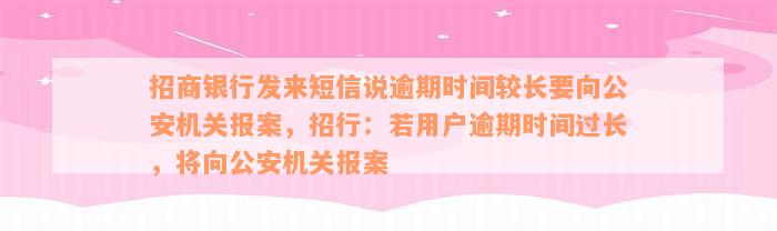 招商银行发来短信说逾期时间较长要向公安机关报案，招行：若用户逾期时间过长，将向公安机关报案