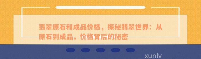 翡翠原石和成品价格，探秘翡翠世界：从原石到成品，价格背后的秘密