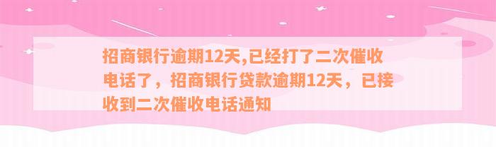 招商银行逾期12天,已经打了二次催收电话了，招商银行贷款逾期12天，已接收到二次催收电话通知