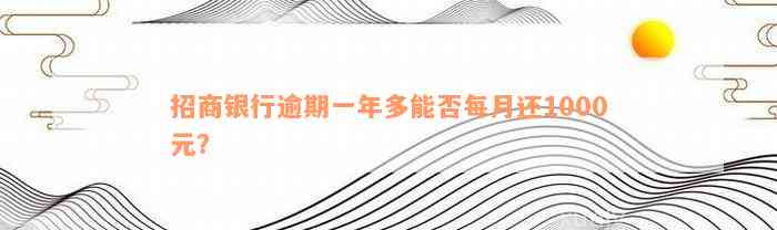 招商银行逾期一年多能否每月还1000元？