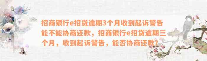 招商银行e招贷逾期3个月收到起诉警告能不能协商还款，招商银行e招贷逾期三个月，收到起诉警告，能否协商还款？