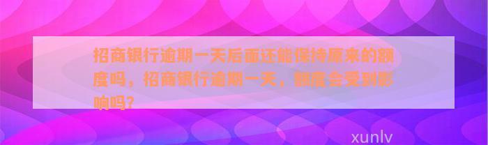 招商银行逾期一天后面还能保持原来的额度吗，招商银行逾期一天，额度会受到影响吗？