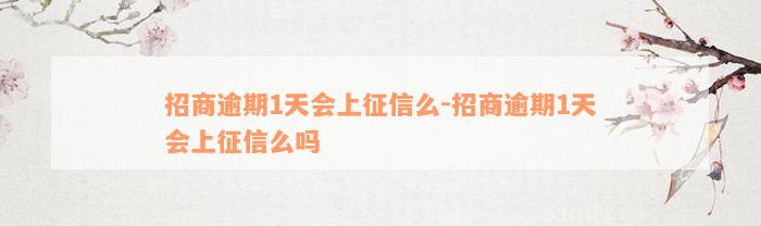 招商逾期1天会上征信么-招商逾期1天会上征信么吗