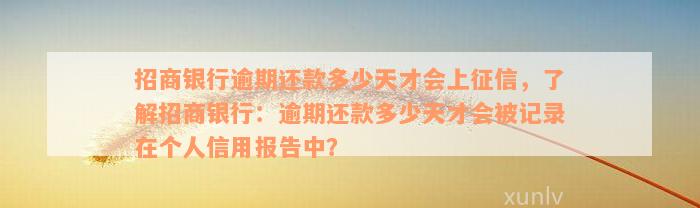 招商银行逾期还款多少天才会上征信，了解招商银行：逾期还款多少天才会被记录在个人信用报告中？