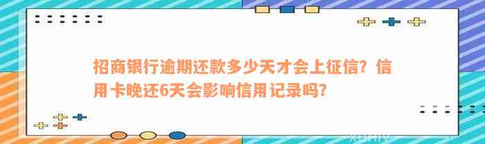 招商银行逾期还款多少天才会上征信？信用卡晚还6天会影响信用记录吗？