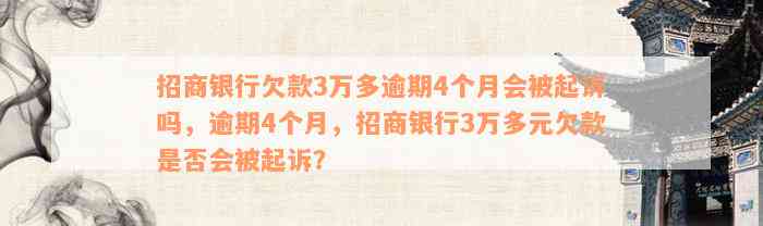 招商银行欠款3万多逾期4个月会被起诉吗，逾期4个月，招商银行3万多元欠款是否会被起诉？