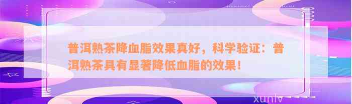 普洱熟茶降血脂效果真好，科学验证：普洱熟茶具有显著降低血脂的效果！