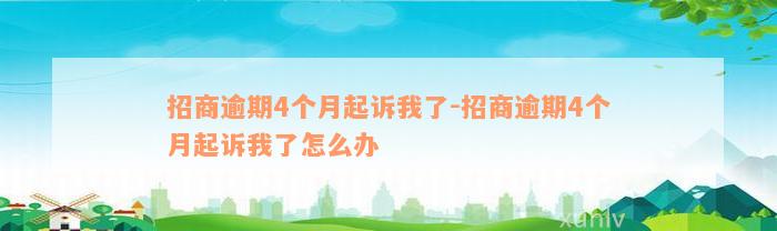 招商逾期4个月起诉我了-招商逾期4个月起诉我了怎么办