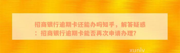 招商银行逾期卡还能办吗知乎，解答疑惑：招商银行逾期卡能否再次申请办理？