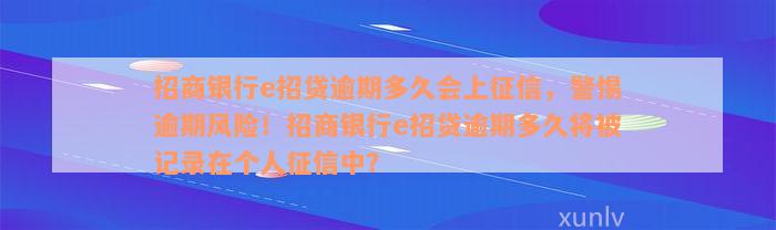 招商银行e招贷逾期多久会上征信，警惕逾期风险！招商银行e招贷逾期多久将被记录在个人征信中？