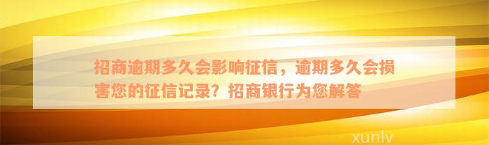 招商逾期多久会影响征信，逾期多久会损害您的征信记录？招商银行为您解答