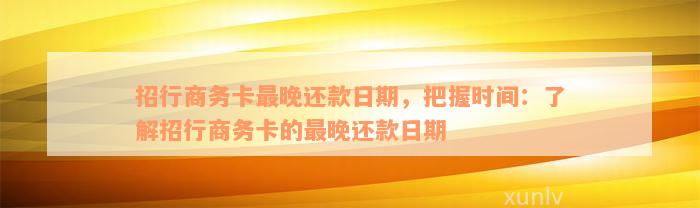 招行商务卡最晚还款日期，把握时间：了解招行商务卡的最晚还款日期