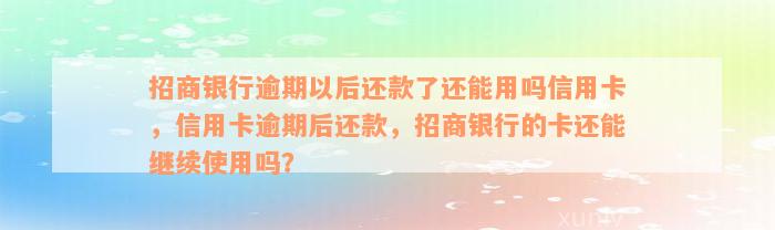 招商银行逾期以后还款了还能用吗信用卡，信用卡逾期后还款，招商银行的卡还能继续使用吗？