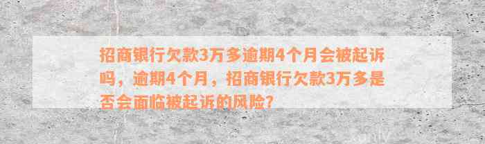 招商银行欠款3万多逾期4个月会被起诉吗，逾期4个月，招商银行欠款3万多是否会面临被起诉的风险？