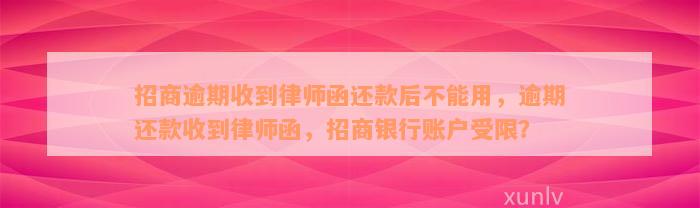 招商逾期收到律师函还款后不能用，逾期还款收到律师函，招商银行账户受限？