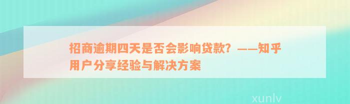 招商逾期四天是否会影响贷款？——知乎用户分享经验与解决方案