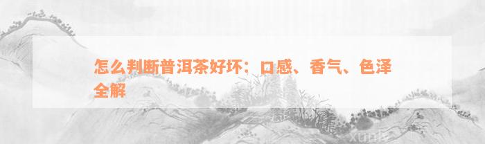 怎么判断普洱茶好坏：口感、香气、色泽全解