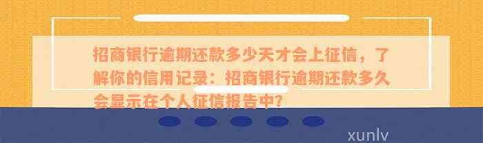 招商银行逾期还款多少天才会上征信，了解你的信用记录：招商银行逾期还款多久会显示在个人征信报告中？