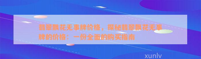 翡翠飘花无事牌价格，探秘翡翠飘花无事牌的价格：一份全面的购买指南