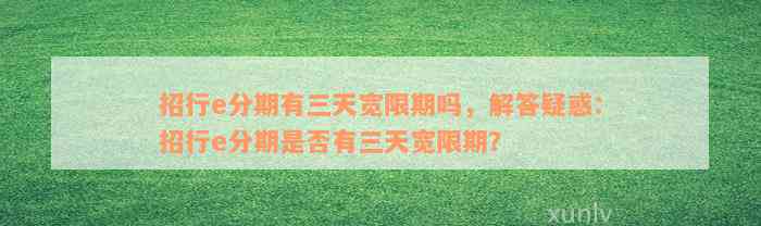 招行e分期有三天宽限期吗，解答疑惑：招行e分期是否有三天宽限期？