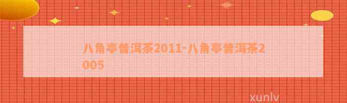 八角亭普洱茶2011-八角亭普洱茶2005