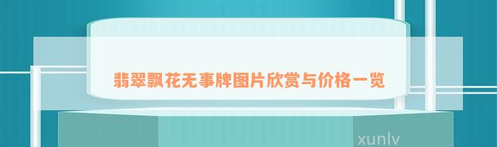 翡翠飘花无事牌图片欣赏与价格一览