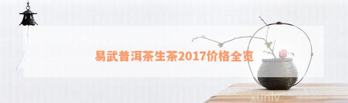 易武普洱茶生茶2017价格全览