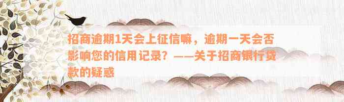 招商逾期1天会上征信嘛，逾期一天会否影响您的信用记录？——关于招商银行贷款的疑惑