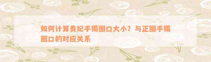 如何计算贵妃手镯圈口大小？与正圈手镯圈口的对应关系