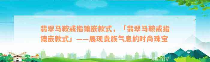 翡翠马鞍戒指镶嵌款式，「翡翠马鞍戒指镶嵌款式」——展现贵族气息的时尚珠宝