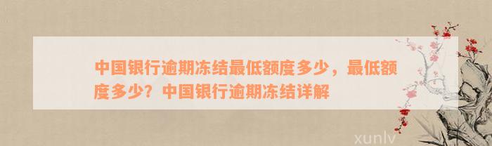 中国银行逾期冻结最低额度多少，最低额度多少？中国银行逾期冻结详解