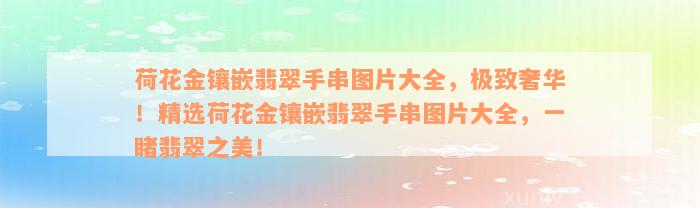 荷花金镶嵌翡翠手串图片大全，极致奢华！精选荷花金镶嵌翡翠手串图片大全，一睹翡翠之美！