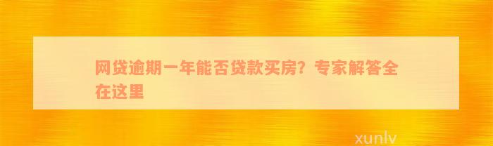 网贷逾期一年能否贷款买房？专家解答全在这里