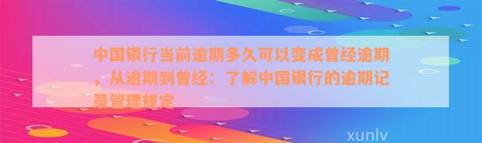 中国银行当前逾期多久可以变成曾经逾期，从逾期到曾经：了解中国银行的逾期记录管理规定