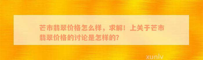 芒市翡翠价格怎么样，求解！上关于芒市翡翠价格的讨论是怎样的？