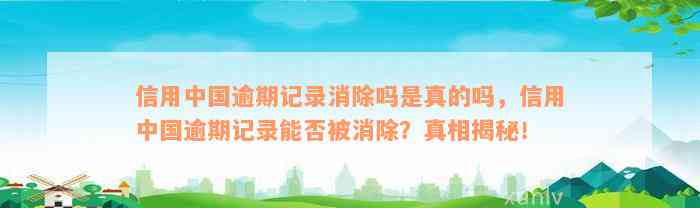 信用中国逾期记录消除吗是真的吗，信用中国逾期记录能否被消除？真相揭秘！