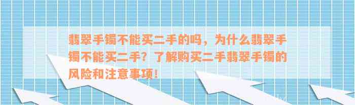 翡翠手镯不能买二手的吗，为什么翡翠手镯不能买二手？了解购买二手翡翠手镯的风险和注意事项！