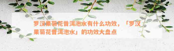 罗汉果菊花普洱泡水有什么功效，「罗汉果菊花普洱泡水」的功效大盘点