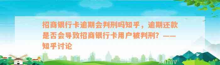 招商银行卡逾期会判刑吗知乎，逾期还款是否会导致招商银行卡用户被判刑？——知乎讨论