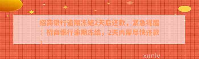 招商银行逾期冻结2天后还款，紧急提醒：招商银行逾期冻结，2天内需尽快还款！