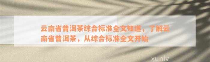 云南省普洱茶综合标准全文知道，了解云南省普洱茶，从综合标准全文开始