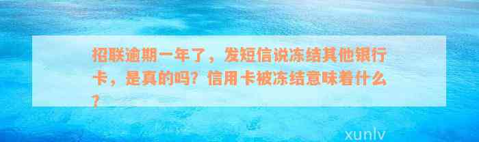 招联逾期一年了，发短信说冻结其他银行卡，是真的吗？信用卡被冻结意味着什么？